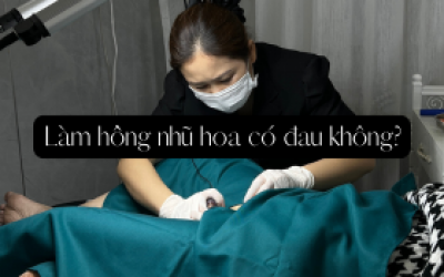 LÀM HỒNG NHŨ HOA: CÓ ĐAU KHÔNG? CÓ AN TOÀN KHÔNG? TÌM HIỂU NGAY!