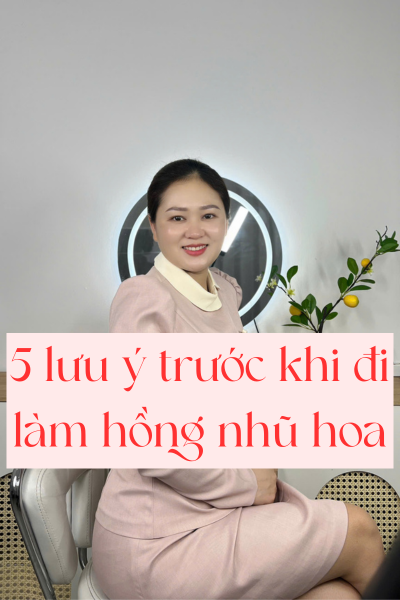 5 lưu ý trước khi đi làm hồng nhũ hoa